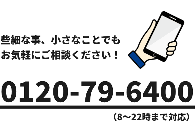 些細な事、小さなことでもお気軽にご相談ください！ 0120-79-6400